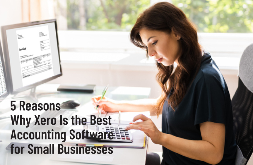 5 Reasons Why Xero Is the Best Accounting Software for Small Businesses