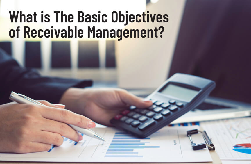 What is The Basic Objectives of Receivable Management?